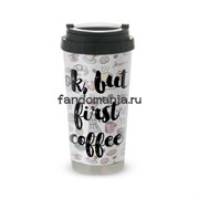 Термокружка стальная "OK, But First Coffee" 6831